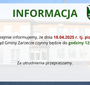 INFORMACJA - GODZINY PRACY URZĘDU GMINY ZARZECZE (PIĄTEK 18.04.2025 r.)