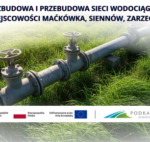 ROZBUDOWA I PRZEBUDOWA SIECI WODOCIĄGOWEJ MIEJSCOWOŚCI MAĆKÓWKA, SIENNÓW, ZARZECZE