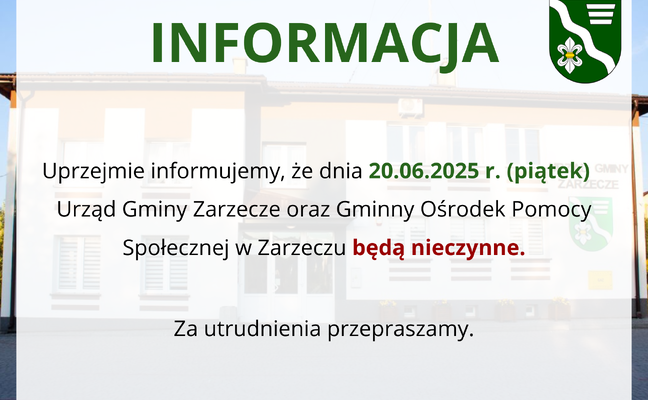 INFORMACJA - URZĄD GMINY ZARZECZE ORAZ GMINNY OŚRODEK POMOCY SPOŁECZNEJ W ZARZECZU DNIA 20.06.2025r. - BĘDĄ NIECZYNNE
