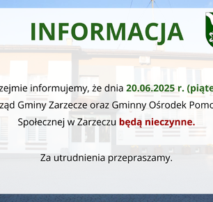 INFORMACJA - URZĄD GMINY ZARZECZE ORAZ GMINNY OŚRODEK POMOCY SPOŁECZNEJ W ZARZECZU DNIA 20.06.2025r. - BĘDĄ NIECZYNNE