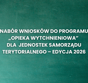 NABÓR WNIOSKÓW DO PROGRAMU „OPIEKA WYTCHNIENIOWA” DLA  JEDNOSTEK SAMORZĄDU TERYTORIALNEGO – EDYCJA 2026