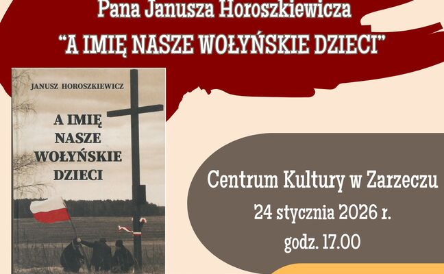 SPOTKANIE AUTORSKIE ORAZ PROMOCJA NAJNOWSZEJ KSIĄŻKI PANA JANUSZA HOROSZKIEWICZA POD TYTUŁEM „A IMIĘ NASZE WOŁYŃSKIE DZIECI”