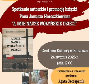 SPOTKANIE AUTORSKIE ORAZ PROMOCJA NAJNOWSZEJ KSIĄŻKI PANA JANUSZA HOROSZKIEWICZA POD TYTUŁEM „A IMIĘ NASZE WOŁYŃSKIE DZIECI”