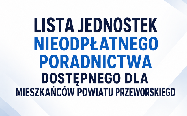 LISTA JEDNOSTEK NIEODPŁATNEGO PORADNICTWA DOSTĘPNEGO DLA MIESZKAŃCÓW POWIATU PRZEWORSKIEGO