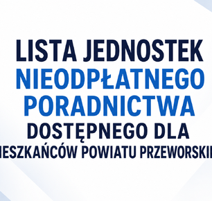 LISTA JEDNOSTEK NIEODPŁATNEGO PORADNICTWA DOSTĘPNEGO DLA MIESZKAŃCÓW POWIATU PRZEWORSKIEGO