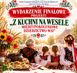 WYDARZENIE FINAŁOWE PROJEKTU ,,Z KUCHNI NA WESELE - MIĘDZYPOKOLENIOWE DZIEDZICTWO WSI"